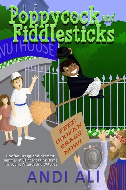 Poppycock and Fiddlesticks: Coofan Bragg and his first summer at St Moggins home for young Wizards and Witches. - Paperback
