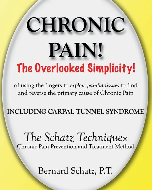 Chronic Pain!: The Overlooked Simplicity of using the fingers to explore painful tissues to find and reverse the primary cause of Chr - Paperback
