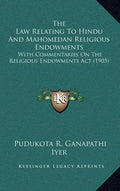 The Law Relating To Hindu And Mahomedan Religious Endowments: With Commentaries On The Religious Endowments Act (1905) - Hardcover