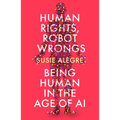 Human Rights, Robot Wrongs: A Manifesto for Humanity in the Age of AI - Paperback
