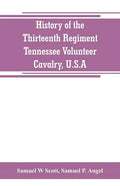 History of the Thirteenth Regiment, Tennessee Volunteer Cavalry, U.S.A.: including a narrative of the bridge burning, the Carter County Rebellion, and - Paperback