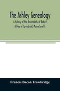 The Ashley genealogy. A history of the descendants of Robert Ashley of Springfield, Massachusetts - Paperback