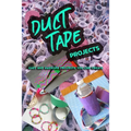 Duct Tape Projects: Easy and Awesome Projects You Can Create - Paperback