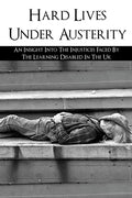 Hard Lives Under Austerity: An Insight Into The Injustices Faced By The Learning Disabled In The Uk: The Effects Of Dwp Decisions On People With L - Paperback
