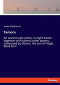 Temora: An ancient epic poem, in eight books - together with several other poems, composed by Ossian, the son of Fingal. Book First - Paperback