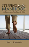Stepping Into Manhood: A Take-Action Handbook for Men - Hardcover