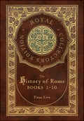 The History of Rome: Books 1-10 (Royal Collector's Edition) (Case Laminate Hardcover with Jacket) - Hardcover