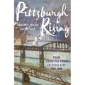 Pittsburgh Rising: From Frontier Town to Steel City, 1750-1920 - Paperback