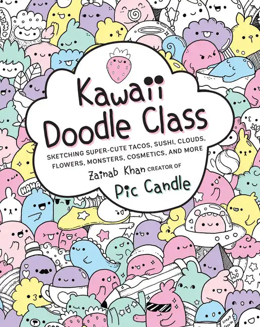 Kawaii Doodle Class: Sketching Super-Cute Tacos, Sushi, Clouds, Flowers, Monsters, Cosmetics, and More - Paperback