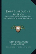 John Burroughs' America: Selections from the Writings of the Hudson River Naturalist - Paperback