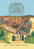 The Church of Jerusalem and Its Liturgy in the First Five Centuries: A Historical, Theological & Liturgical Approach - Hardcover