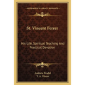 St. Vincent Ferrer: His Life, Spiritual Teaching And Practical Devotion - Paperback