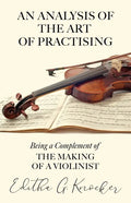 An Analysis of the Art of Practising - Being a Complement of the Making of a Violinist - Paperback
