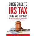 Quick Guide To IRS Tax Liens And Seizures: No-Nonsense Strategies For Protecting Yourself And Your Property - Paperback