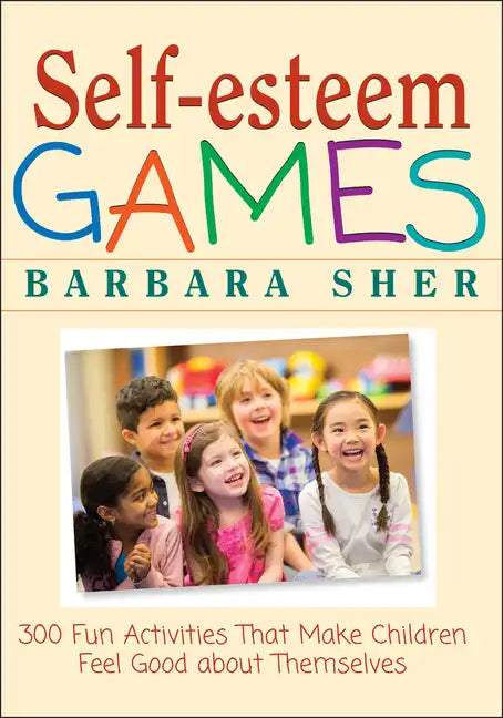 Self-Esteem Games: 300 Fun Activities That Make Children Feel Good about Themselves - Paperback
