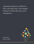 Aquaculture Perspective of Multi-Use Sites in the Open Ocean: The Untapped Potential for Marine Resources in the Anthropocene - Paperback