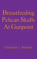 Breastfeeding Pelican Skulls At Gunpoint - Paperback