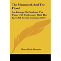 The Mammoth And The Flood: An Attempt To Confront The Theory Of Uniformity With The Facts Of Recent Geology (1887) - Paperback