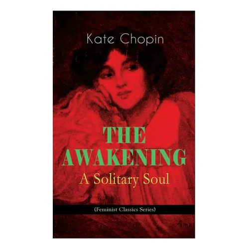 THE AWAKENING - A Solitary Soul (Feminist Classics Series): One Women's Story from the Turn-Of-The-Century American South - Paperback