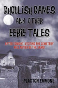Ghoulish Games & Other Eerie Tales: After Tonight, Visiting the Cemetery Will Never Be the Same! - Paperback