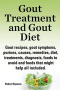 Gout Treatment and Gout Diet. Gout Recipes, Gout Symptoms, Purines, Causes, Remedies, Diet, Treatments, Diagnosis, Foods to Avoid and Foods That Might - Paperback