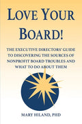 Love Your Board!: The Executive Directors' Guide to Discovering the Sources of Nonprofit Board Troubles and What to Do About Them - Paperback