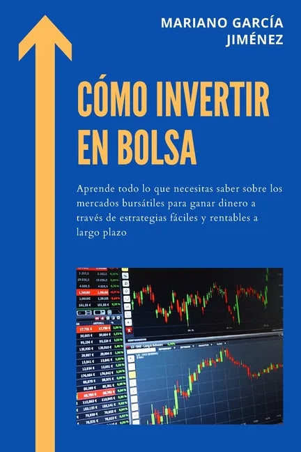 Cómo Invertir En Bolsa: Aprende Todo Lo Que Necesitas Saber Sobre Los Mercados Bursátiles Para Ganar Dinero A Través De Estrategias Fáciles Y - Paperback