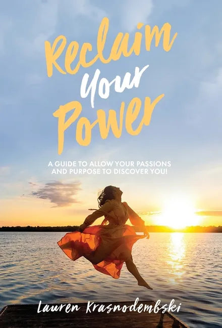 Reclaim Your Power: A Guide to Allow Your Passions and Purpose to Discover You - Hardcover