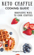 Keto Chaffle Cooking Guide: Innovative Ways to Cook Chaffles - Hardcover