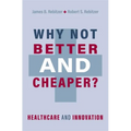 Why Not Better and Cheaper?: Healthcare and Innovation - Hardcover