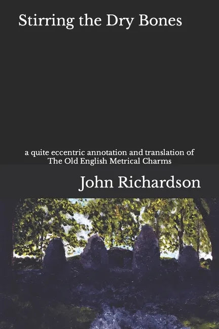 Stirring the Dry Bones: a quite eccentric annotation and translation of The Old English Metrical Charms - Paperback