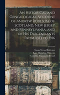 An Historical and Genealogical Account of Andrew Robeson, of Scotland, New Jersey and Pennsylvania, and of his Descendants From 1653 to 1916 - Hardcover