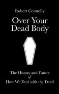 Over Your Dead Body: the history and future of how we deal with the dead - Paperback