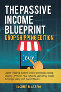 The Passive Income Blueprint Drop Shipping Edition: Create Passive Income with Ecommerce using Shopify, Amazon FBA, Affiliate Marketing, Retail Arbitr - Hardcover