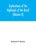 Explorations of the highlands of the Brazil; with a full account of the gold and diamond mines. Also, canoeing down 1500 miles of the great river São - Paperback
