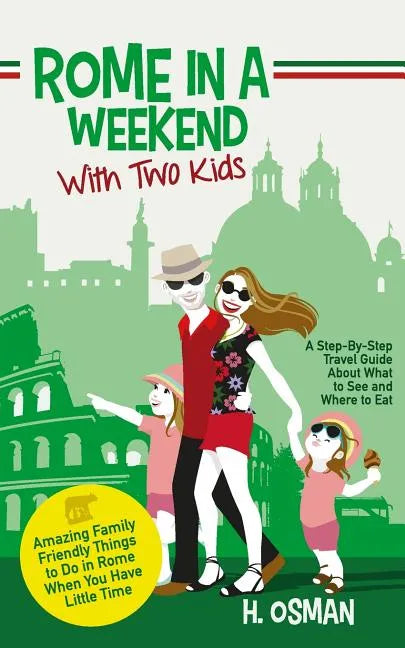 Rome in a Weekend with Two Kids: A Step-By-Step Travel Guide About What to See and Where to Eat (Amazing Family-Friendly Things to do in Rome When You - Paperback