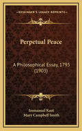 Perpetual Peace: A Philosophical Essay, 1795 (1903) - Hardcover