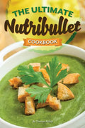 The Ultimate Nutribullet Cookbook: Nutribullet Recipe Book for Better Health and Well-Being - Paperback