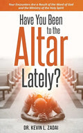 Have You Been to the Altar Lately?: Your Encounters Are a Result of the Word of God and the Ministry of the Holy Spirit - Paperback