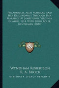Pocahontas, Alias Matoaka, and Her Descendants Through Her Marriage at Jamestown, Virginia, in April, 1614, with John Rolfe, Gentleman (1887) - Paperback