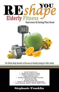 REshape YOU Elderly Fitness Exercises & Eating Plan Book: A Fitness Book of Simple Exercises & Eating Plans for the Elderly - Paperback