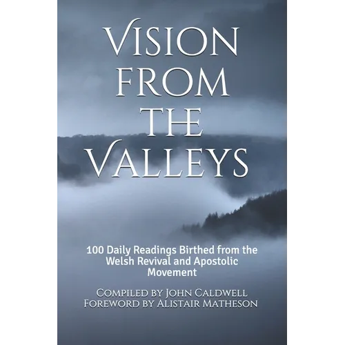 Vision from the Valleys: 100 Daily Devotions Birthed out of the Welsh Revival and Apostolic Movement - Paperback