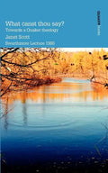 What Canst Thou Say? Towards a Quaker Theology - Paperback