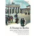 A Tramp in Berlin: New Mark Twain Stories & an Account of His Adventures in the German Capital During the Belle Epoque of 1891-1892 (Colo - Hardcover