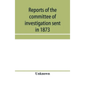 Reports of the committee of investigation sent in 1873 by the Mexican government to the frontier of Texas. Tr. from the official edition made in Mexic - Paperback