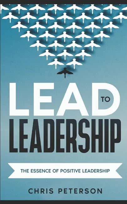 Lead to Leadership: The Essence of Positive Leadership - Paperback