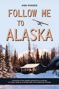 Follow Me to Alaska: A true story of one couple's adventure adjusting from life in a cul-de-sac in El Paso, Texas, to a cabin off-grid in t - Paperback
