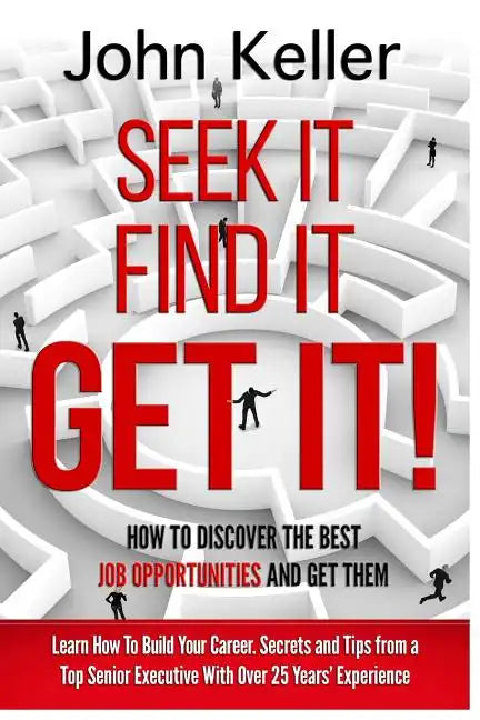Seek It, Find It, Get It: How to Discover the Best Job Opportunities and Get Them - Paperback