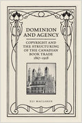 Dominion and Agency: Copyright and the Structuring of the Canadian Book Trade, 1867-1918 - Paperback