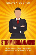 Stop Micromanaging: How To Release The Reins and Improve Your Culture - Paperback